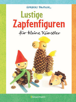 cover image of Lustige Zapfenfiguren für kleine Künstler. Das Bastelbuch mit 24 Figuren aus Baumzapfen und anderen Naturmaterialien. Für Kinder ab 5 Jahren